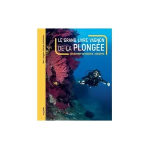 Le Grand Livre Vagnon de la Plongée - Découvrir, se former, s‘équiper Satisfait Ou Remboursé
