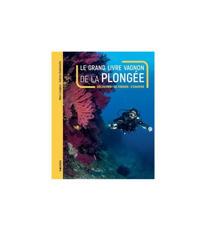 Le Grand Livre Vagnon de la Plongée - Découvrir, se former, s‘équiper Satisfait Ou Remboursé